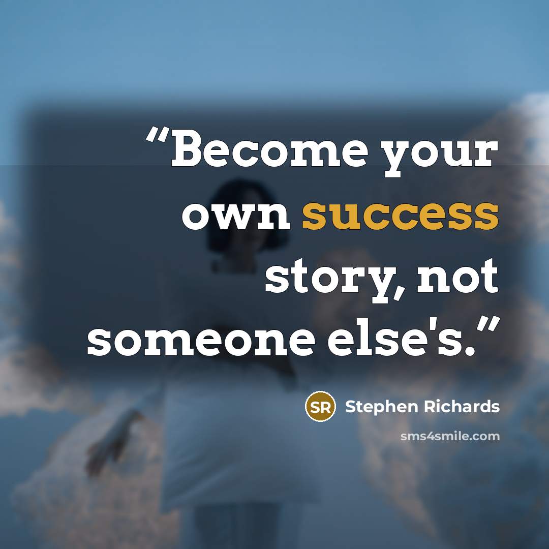 “Become your own success story, not someone else's.” quote by Stephen Richards