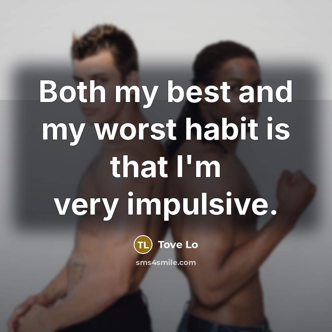 “Both my best and my worst habit is that I'm very impulsive.” quote by Tove Lo