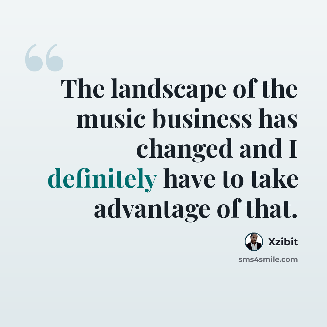 “The landscape of the music business has changed and I definitely have to take advantage of that.” quote by Xzibit