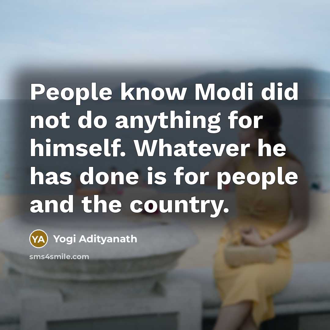 “People know Modi did not do anything for himself. Whatever he has done is for people and the country.” quote by Yogi Adityanath