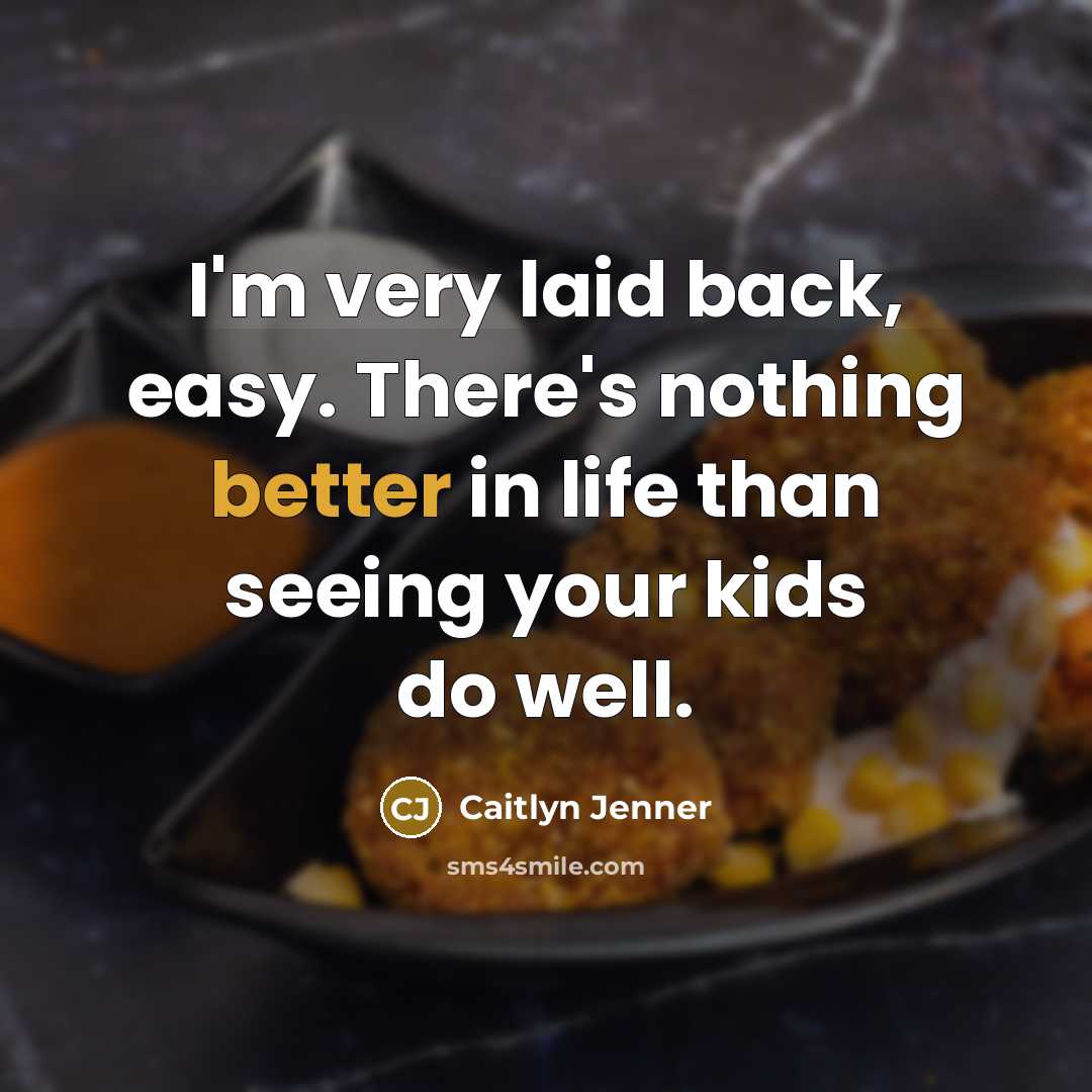 “I'm very laid back, easy. There's nothing better in life than seeing your kids do well.” quote by Caitlyn Jenner