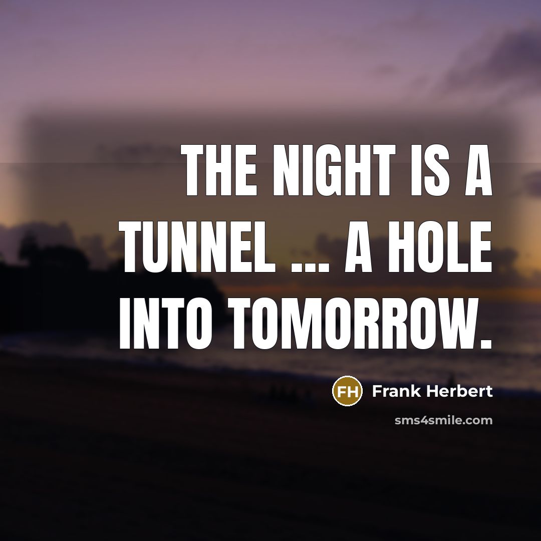 “The night is a tunnel ... a hole into tomorrow.” quote by Frank Herbert