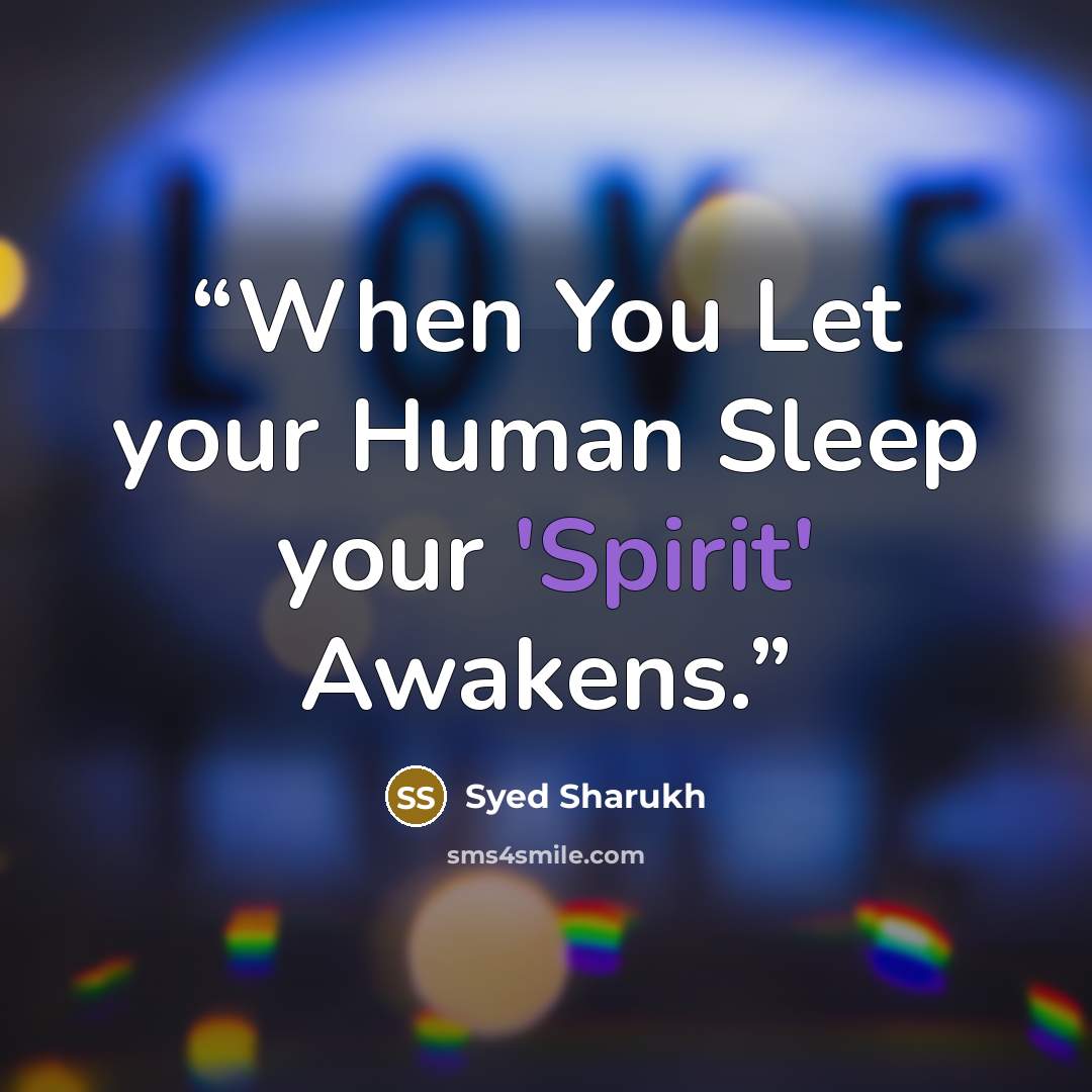 “When You Let your Human Sleep your 'Spirit' Awakens.” quote by Syed Sharukh