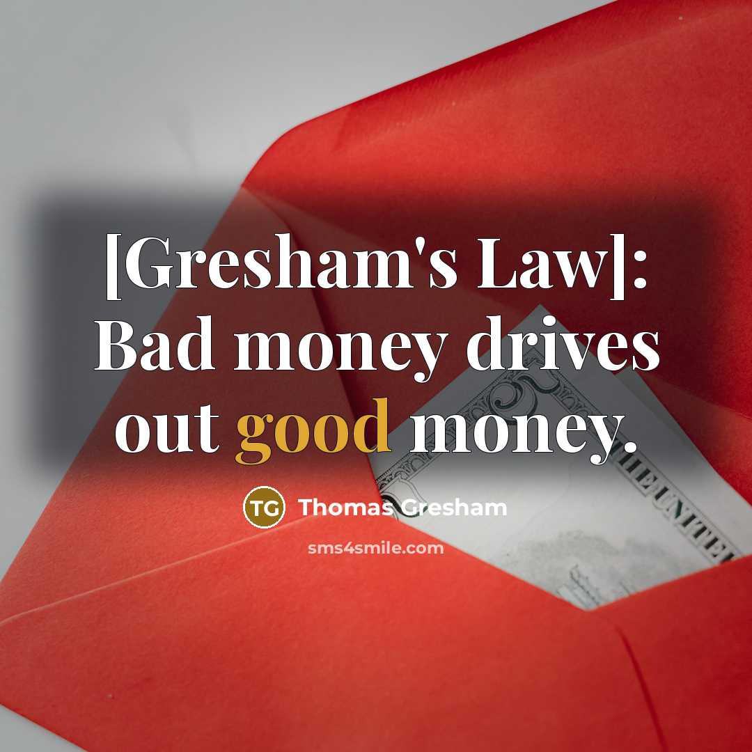 “[Gresham's Law]: Bad money drives out good money.” quote by Thomas Gresham