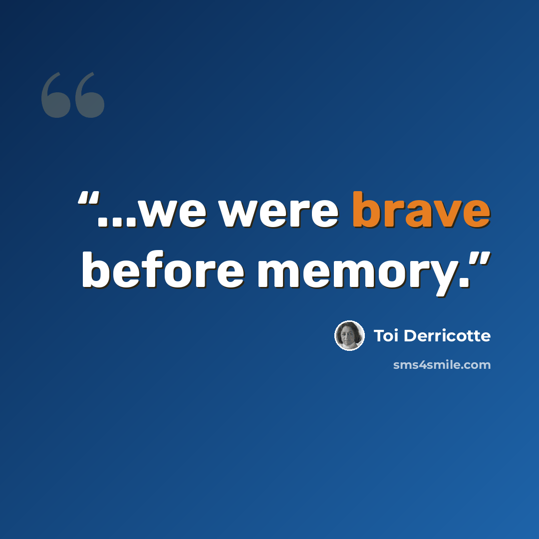“...we were brave before memory.” quote by Toi Derricotte