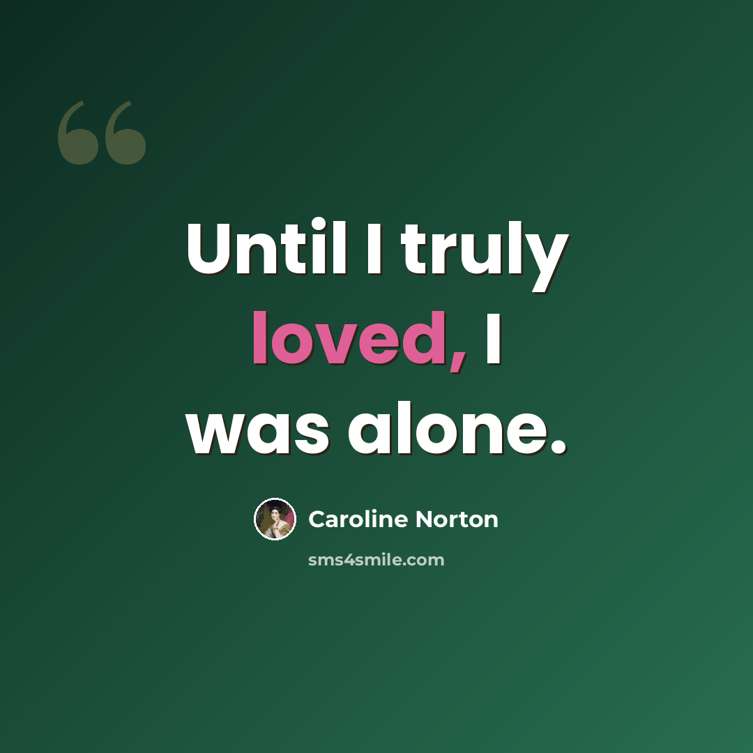 “Until I truly loved, I was alone.” quote by Caroline Norton