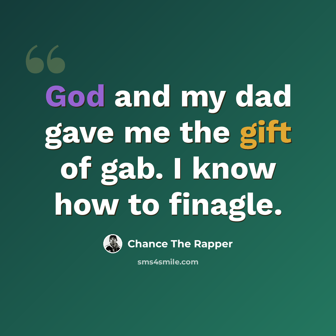 “God and my dad gave me the gift of gab. I know how to finagle.” quote by Chance The Rapper
