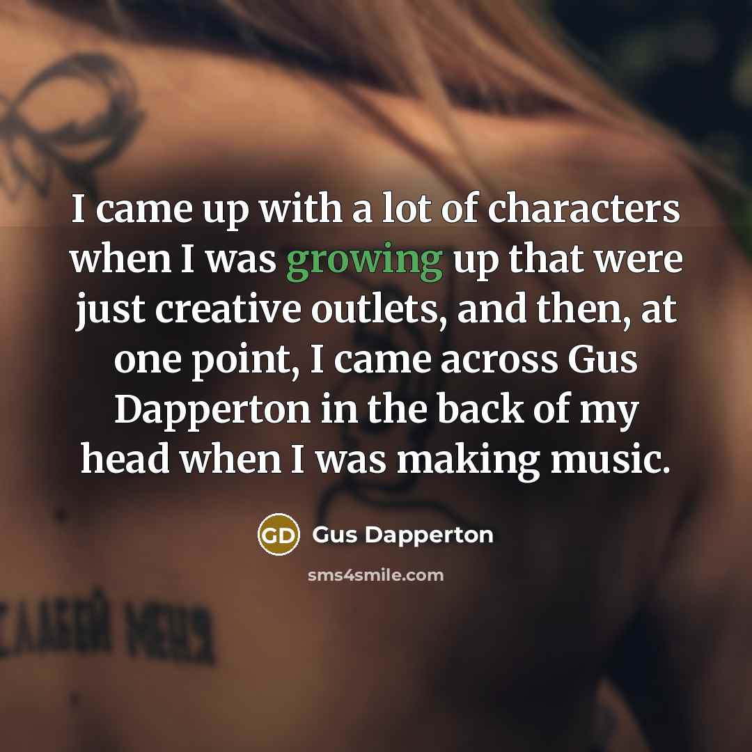 “I came up with a lot of characters when I was growing up that were just creative outlets, and then, at one point, I came across Gus Dapperton in the back of my head when I was making music.” quote by Gus Dapperton