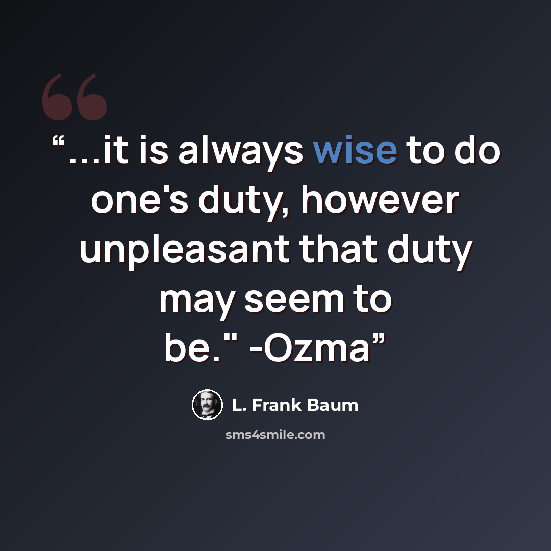 “...it is always wise to do one's duty, however unpleasant that duty may seem to be." -Ozma” quote by L. Frank Baum