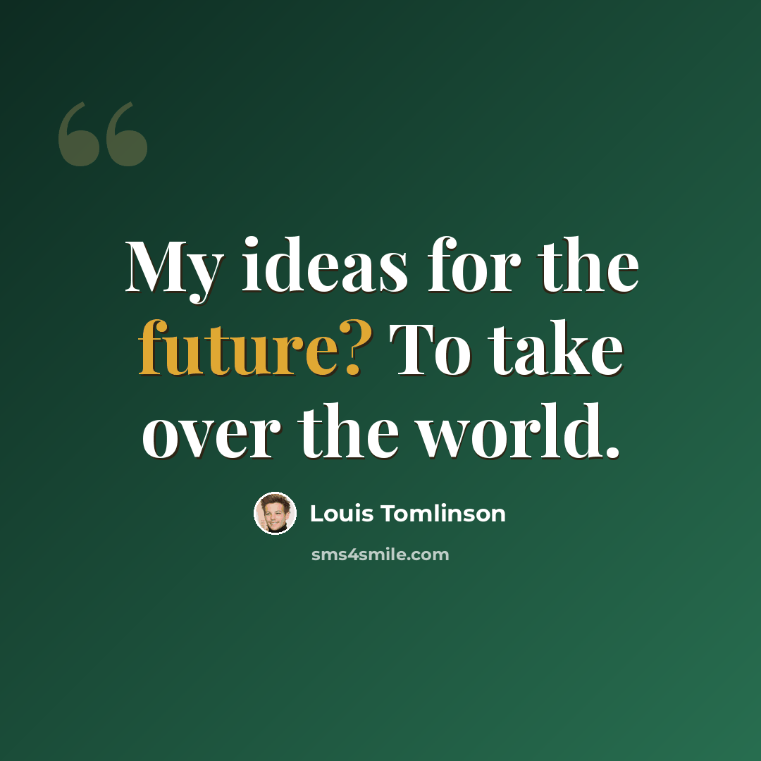 “My ideas for the future? To take over the world.” quote by Louis Tomlinson