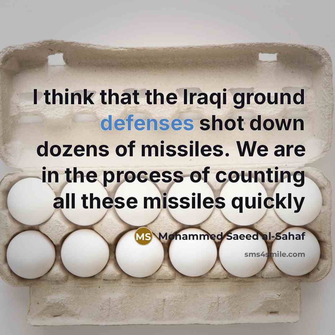 “I think that the Iraqi ground defenses shot down dozens of missiles. We are in the process of counting all these missiles quickly” quote by Mohammed Saeed al-Sahaf