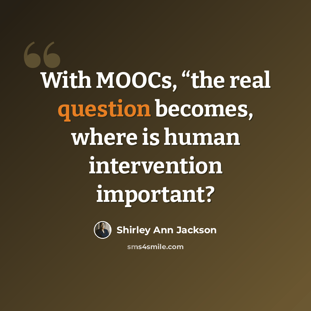 “With MOOCs, “the real question becomes, where is human intervention important?” quote by Shirley Ann Jackson