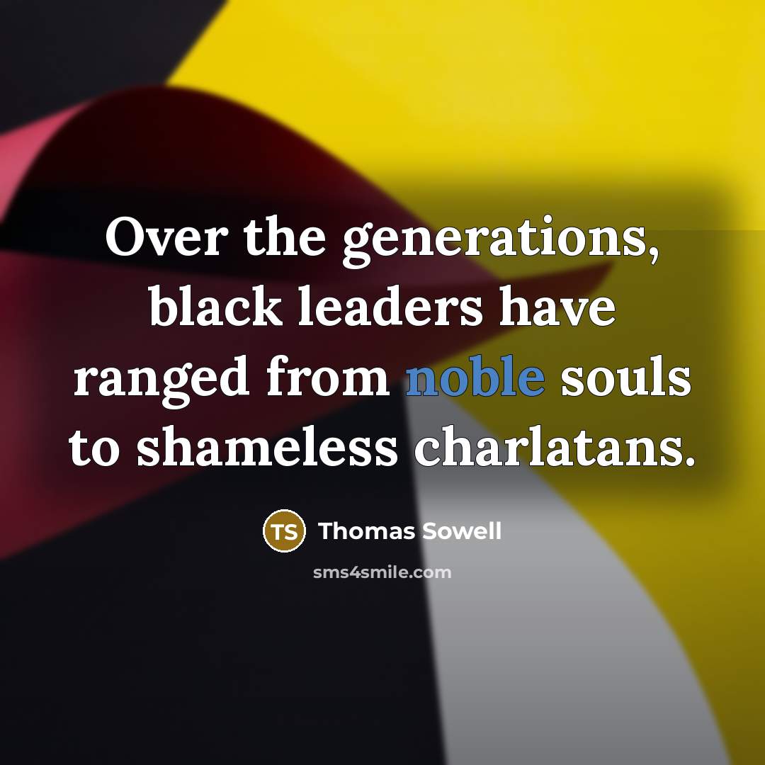 “Over the generations, black leaders have ranged from noble souls to shameless charlatans.” quote by Thomas Sowell