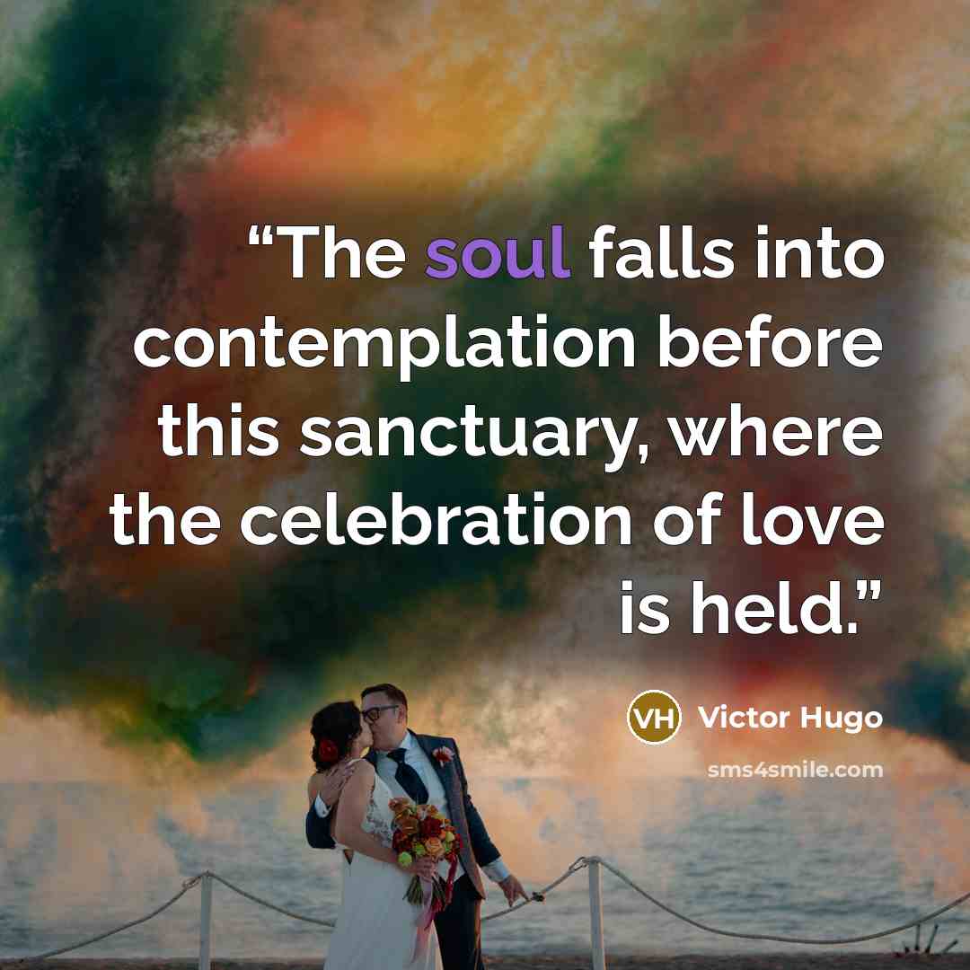 “The soul falls into contemplation before this sanctuary, where the celebration of love is held.” quote by Victor Hugo