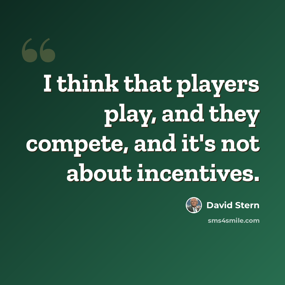 “I think that players play, and they compete, and it's not about incentives.” quote by David Stern