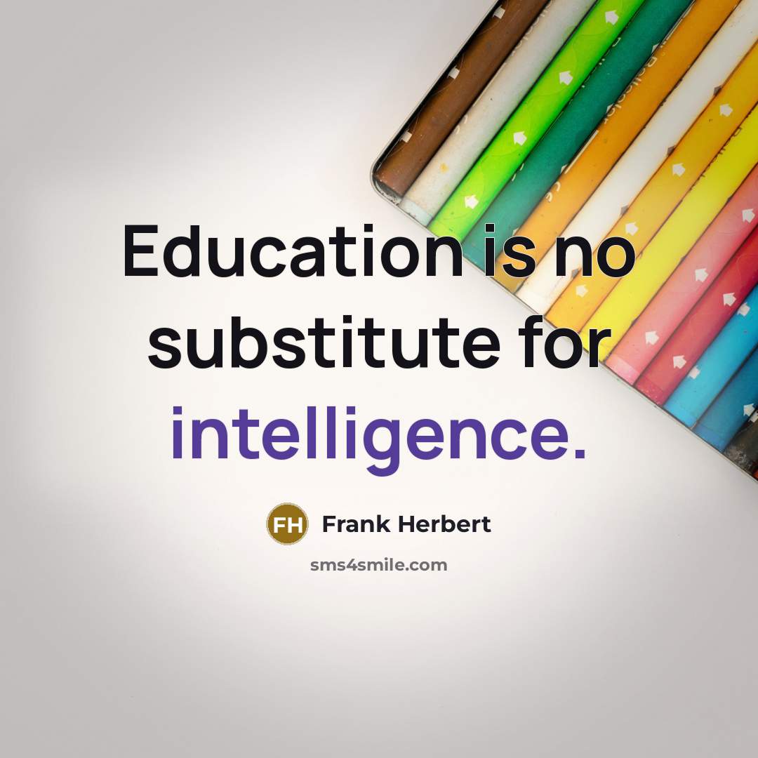 “Education is no substitute for intelligence.” quote by Frank Herbert