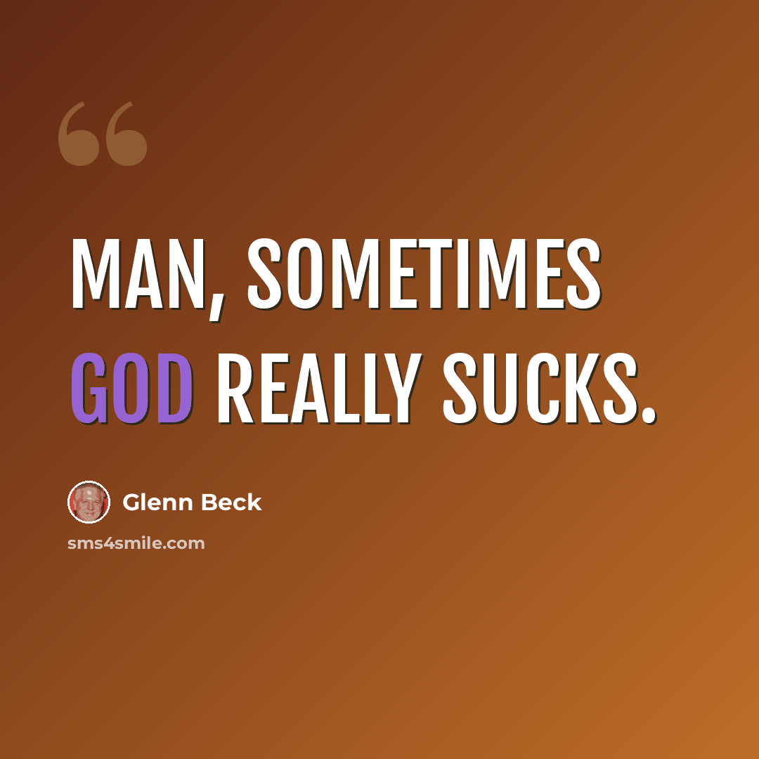 “Man, sometimes God really sucks.” quote by Glenn Beck