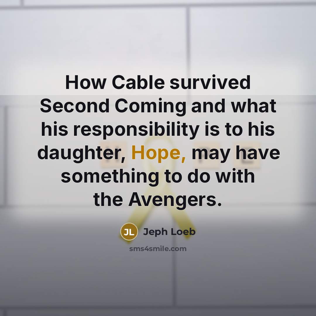 “How Cable survived Second Coming and what his responsibility is to his daughter, Hope, may have something to do with the Avengers.” quote by Jeph Loeb