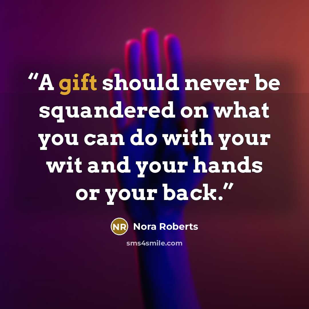 “A gift should never be squandered on what you can do with your wit and your hands or your back.” quote by Nora Roberts