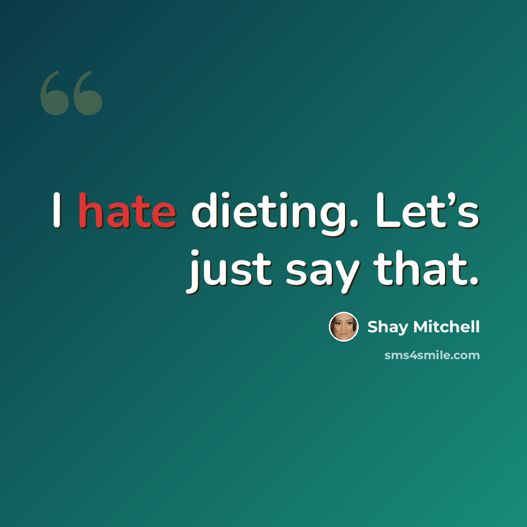“I hate dieting. Let’s just say that.” quote by Shay Mitchell