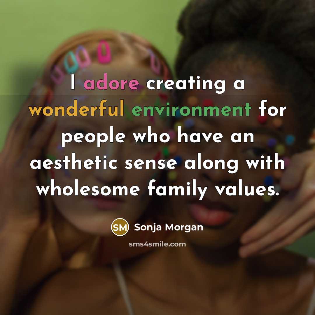 “I adore creating a wonderful environment for people who have an aesthetic sense along with wholesome family values.” quote by Sonja Morgan