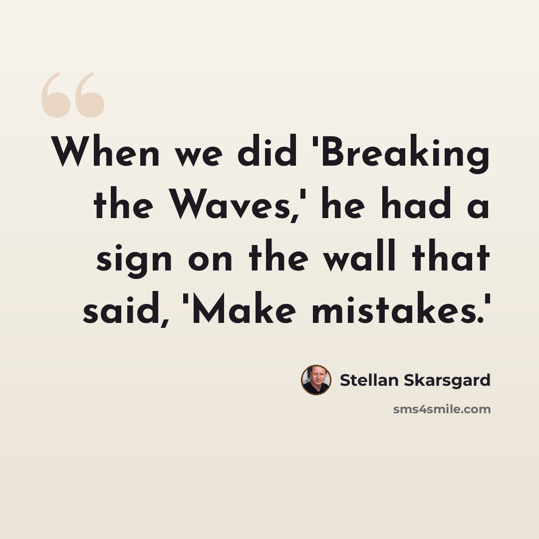 “When we did 'Breaking the Waves,' he had a sign on the wall that said, 'Make mistakes.'” quote by Stellan Skarsgard