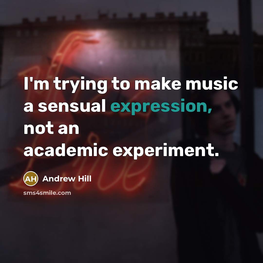 “I'm trying to make music a sensual expression, not an academic experiment.” quote by Andrew Hill