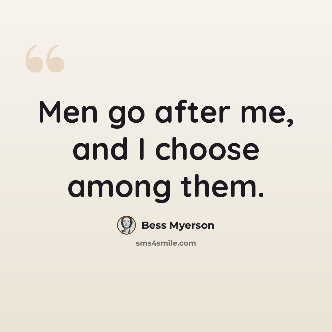 “Men go after me, and I choose among them.” quote by Bess Myerson