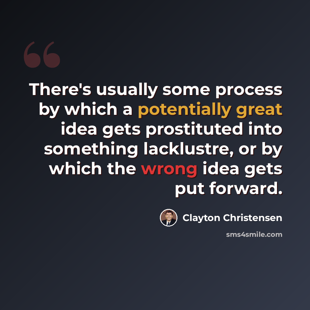 “There's usually some process by which a potentially great idea gets prostituted into something lacklustre, or by which the wrong idea gets put forward.” quote by Clayton Christensen
