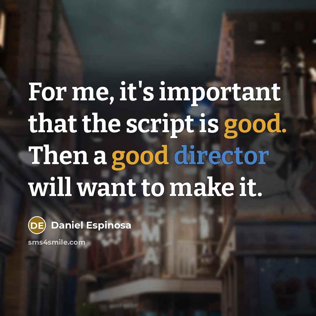 “For me, it's important that the script is good. Then a good director will want to make it.” quote by Daniel Espinosa