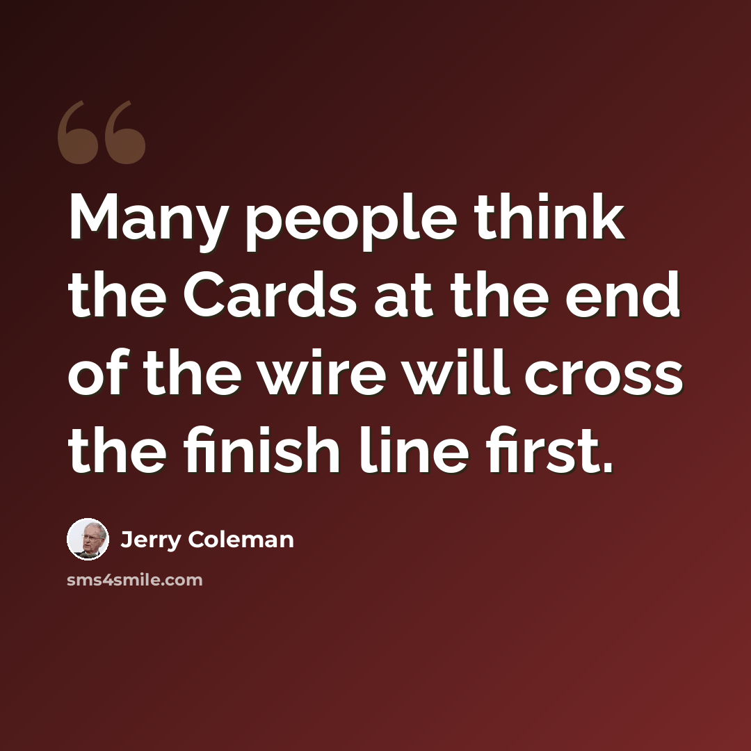 “Many people think the Cards at the end of the wire will cross the finish line first.” quote by Jerry Coleman