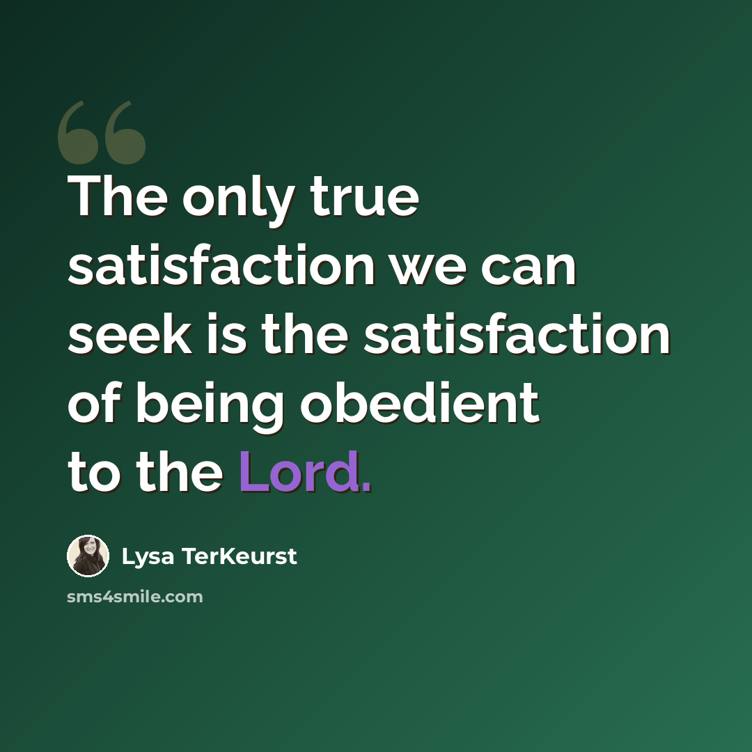 “The only true satisfaction we can seek is the satisfaction of being obedient to the Lord.” quote by Lysa TerKeurst