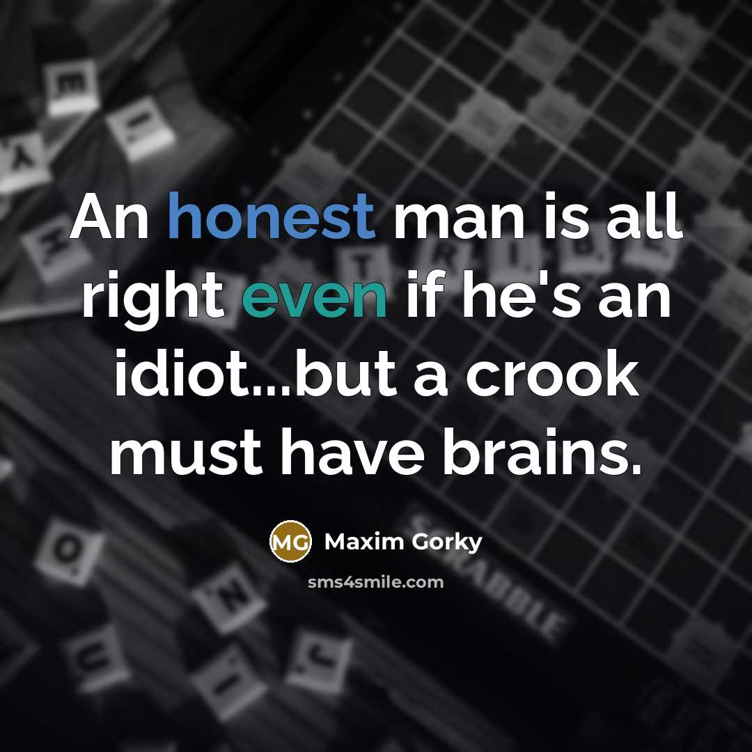 “An honest man is all right even if he's an idiot...but a crook must have brains.” quote by Maxim Gorky