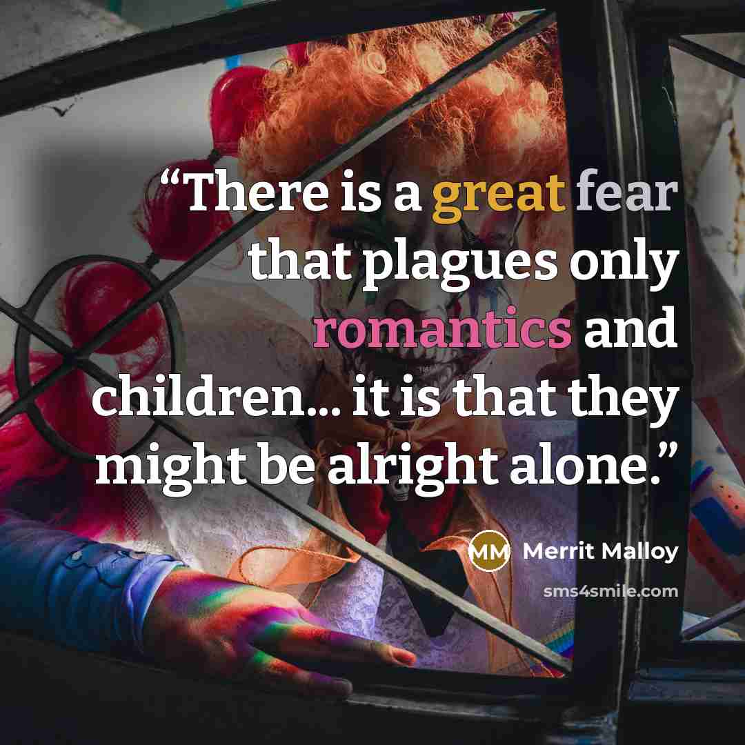 “There is a great fear that plagues only romantics and children... it is that they might be alright alone.” quote by Merrit Malloy