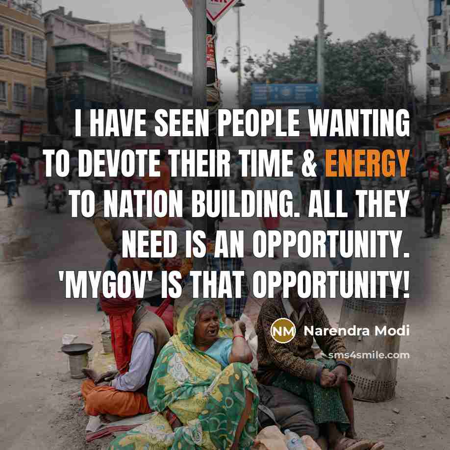 “I have seen people wanting to devote their time & energy to nation building. All they need is an opportunity. 'MyGov' is that opportunity!” quote by Narendra Modi