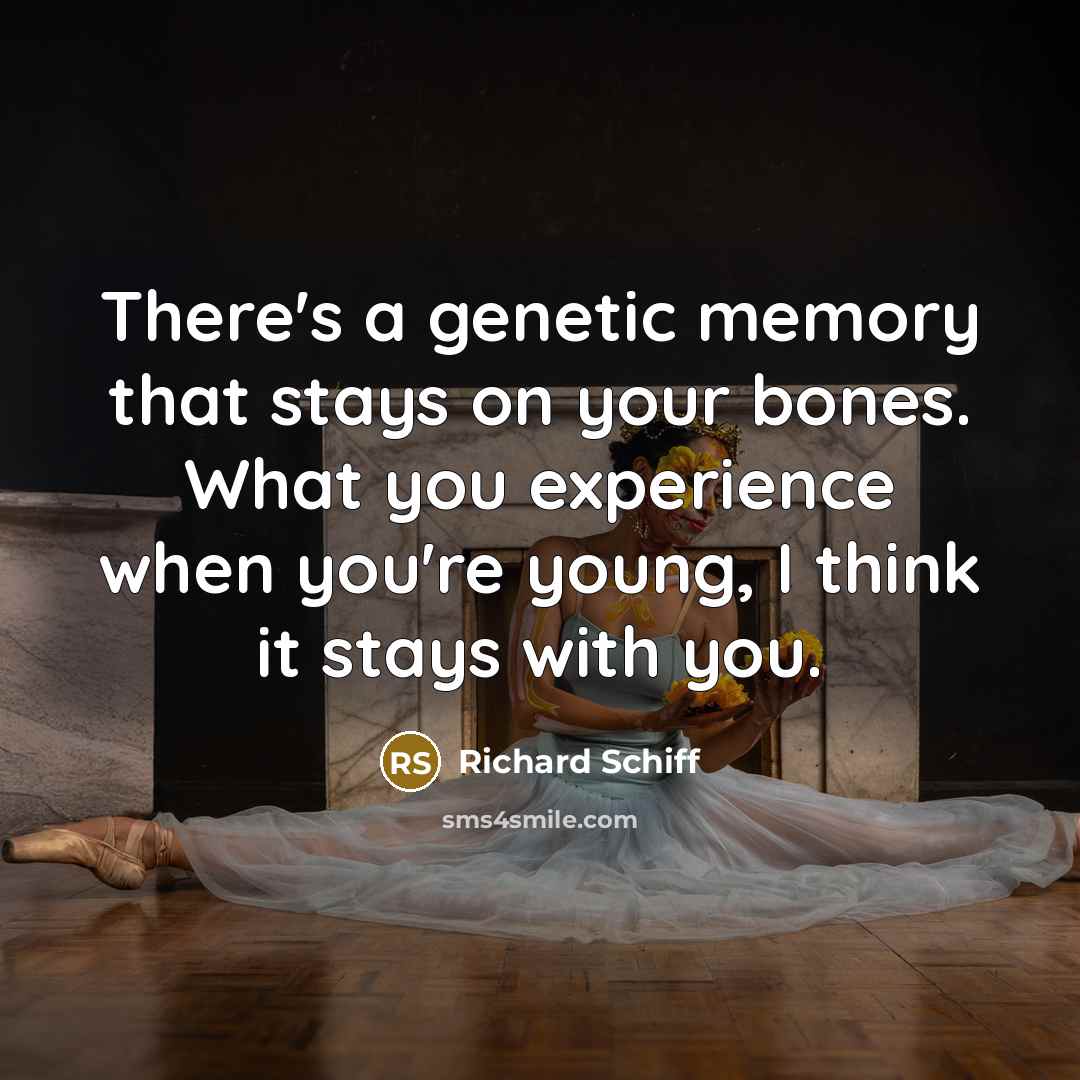 “There's a genetic memory that stays on your bones. What you experience when you're young, I think it stays with you.” quote by Richard Schiff
