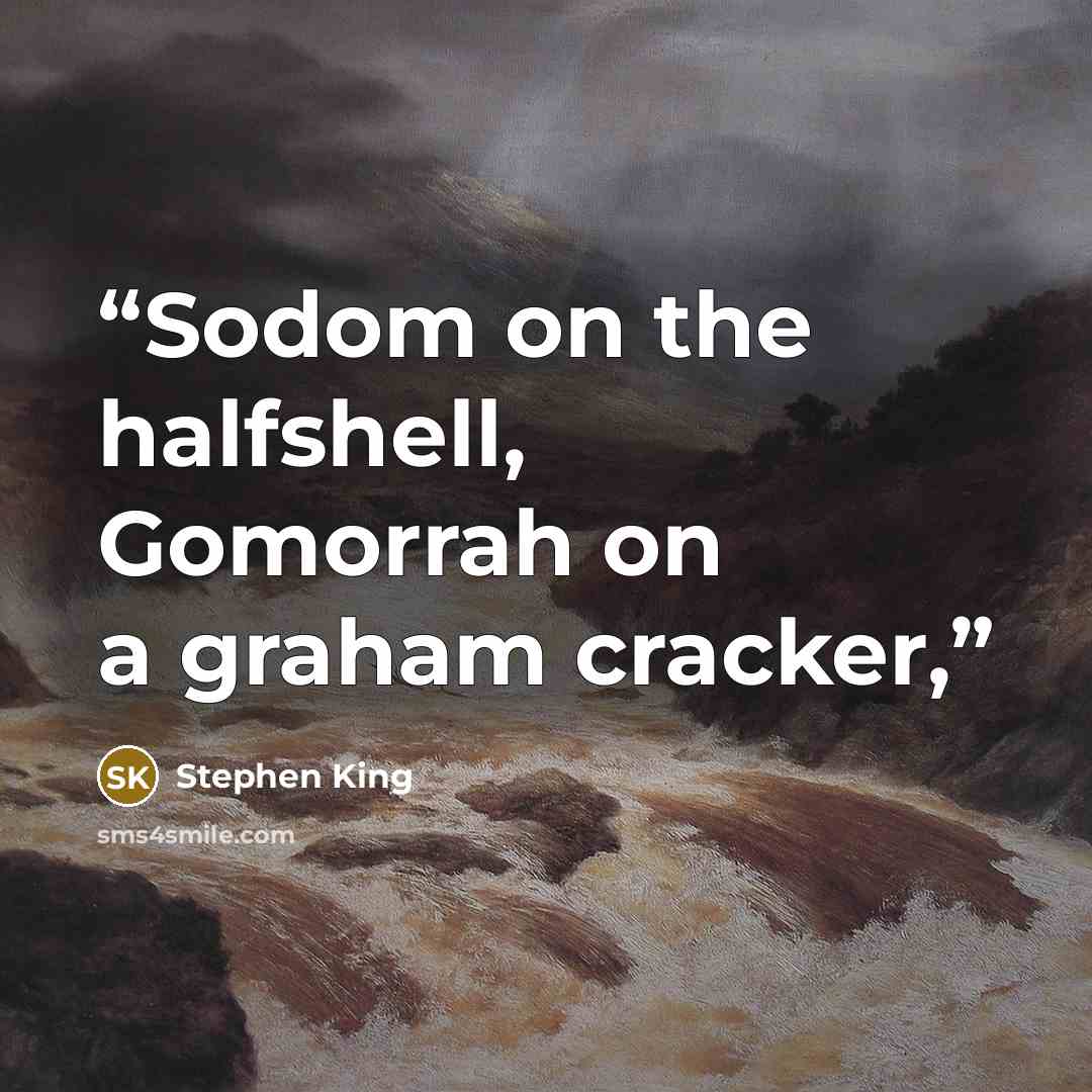 “Sodom on the halfshell, Gomorrah on a graham cracker,” quote by Stephen King