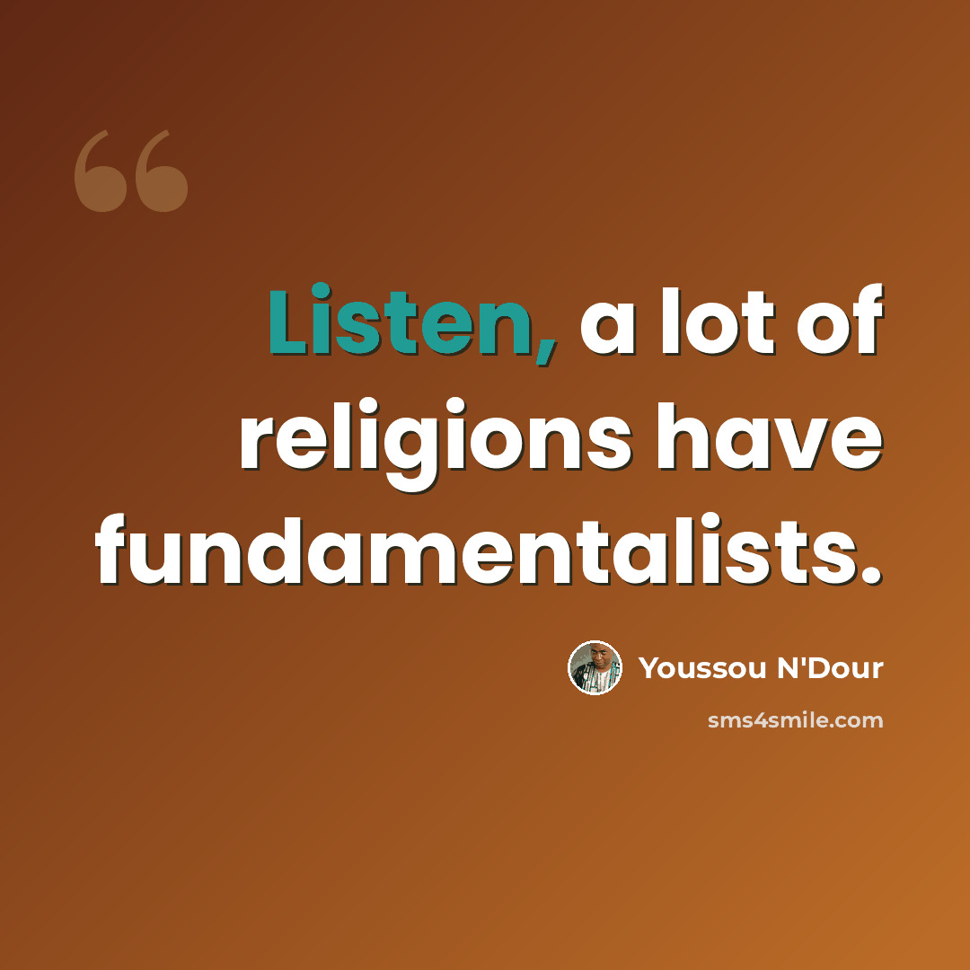 “Listen, a lot of religions have fundamentalists.” quote by Youssou N'Dour