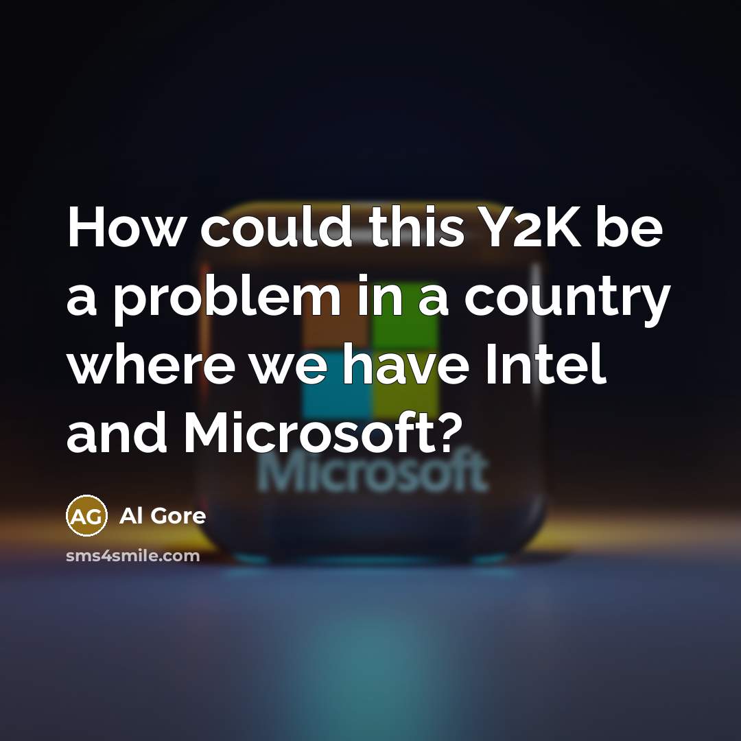 “How could this Y2K be a problem in a country where we have Intel and Microsoft?” quote by Al Gore