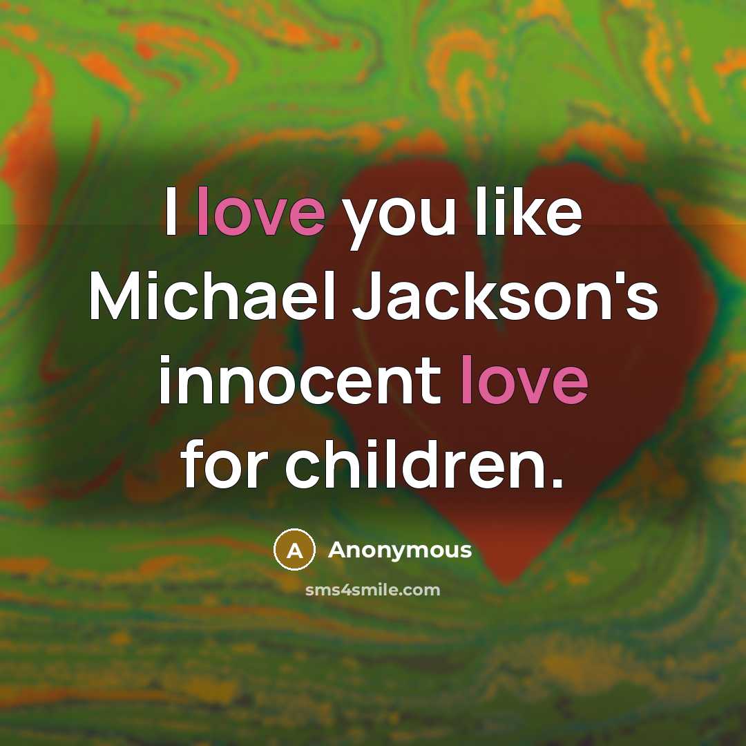“I love you like Michael Jackson's innocent love for children.” quote by Anonymous