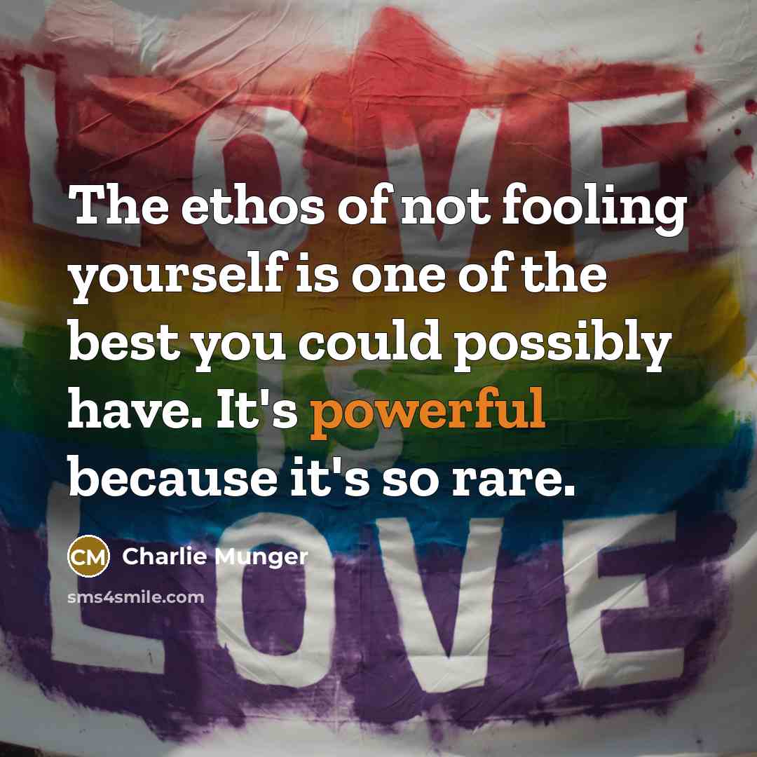 “The ethos of not fooling yourself is one of the best you could possibly have. It's powerful because it's so rare.” quote by Charlie Munger