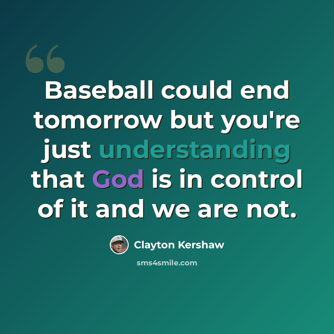 “Baseball could end tomorrow but you're just understanding that God is in control of it and we are not.” quote by Clayton Kershaw