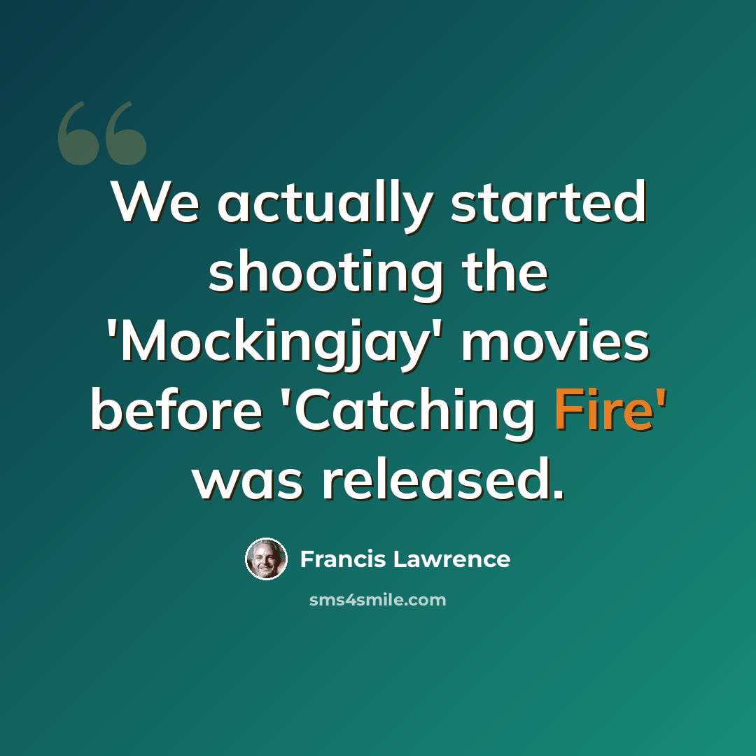 “We actually started shooting the 'Mockingjay' movies before 'Catching Fire' was released.” quote by Francis Lawrence