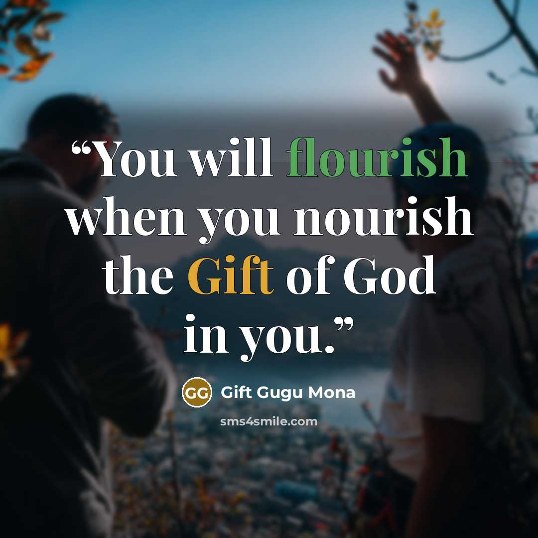 “You will flourish when you nourish the Gift of God in you.” quote by Gift Gugu Mona