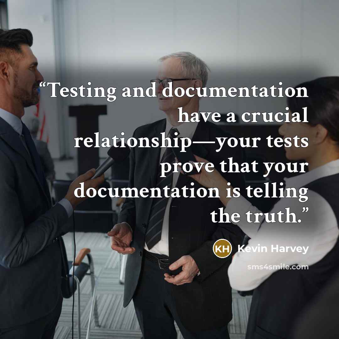 “Testing and documentation have a crucial relationship—your tests prove that your documentation is telling the truth.” quote by Kevin Harvey