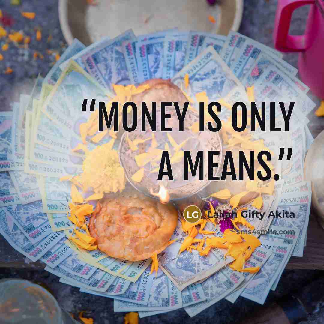 “Money is only a means.” quote by Lailah Gifty Akita