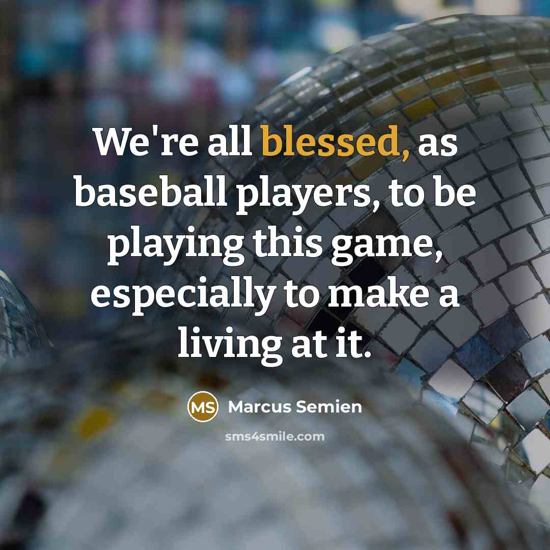 “We're all blessed, as baseball players, to be playing this game, especially to make a living at it.” quote by Marcus Semien