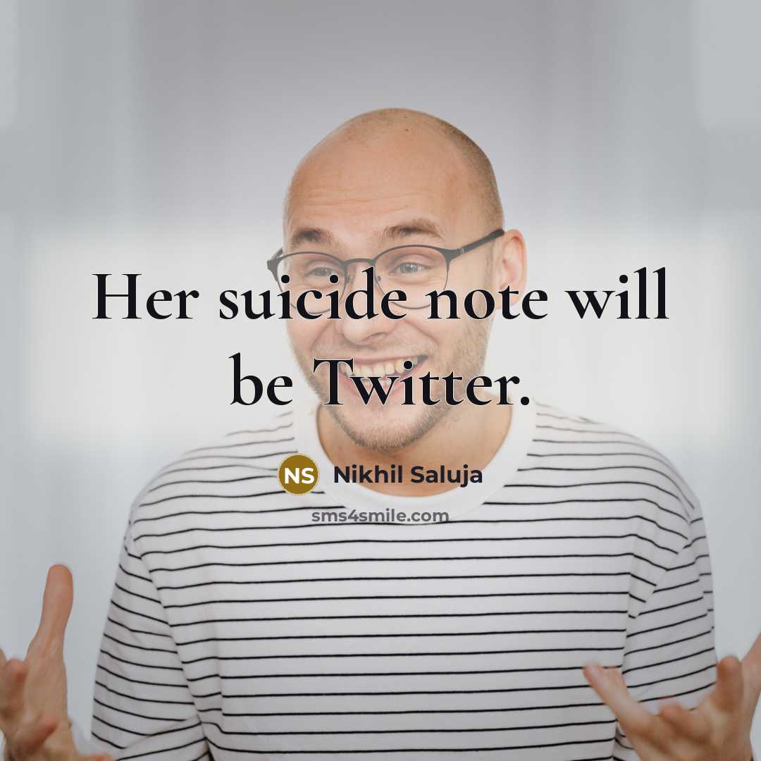 “Her suicide note will be Twitter.” quote by Nikhil Saluja