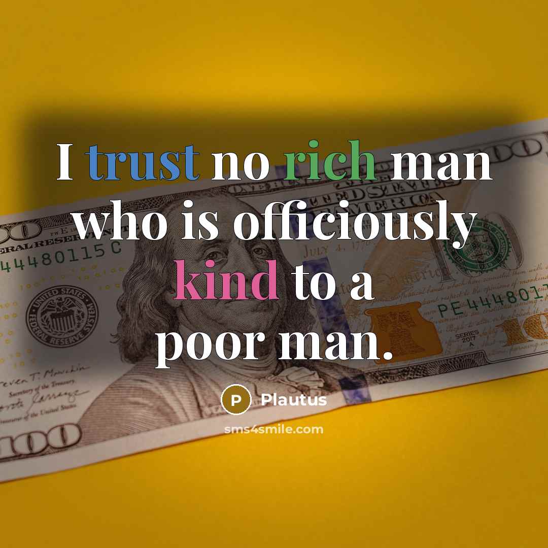 “I trust no rich man who is officiously kind to a poor man.” quote by Plautus