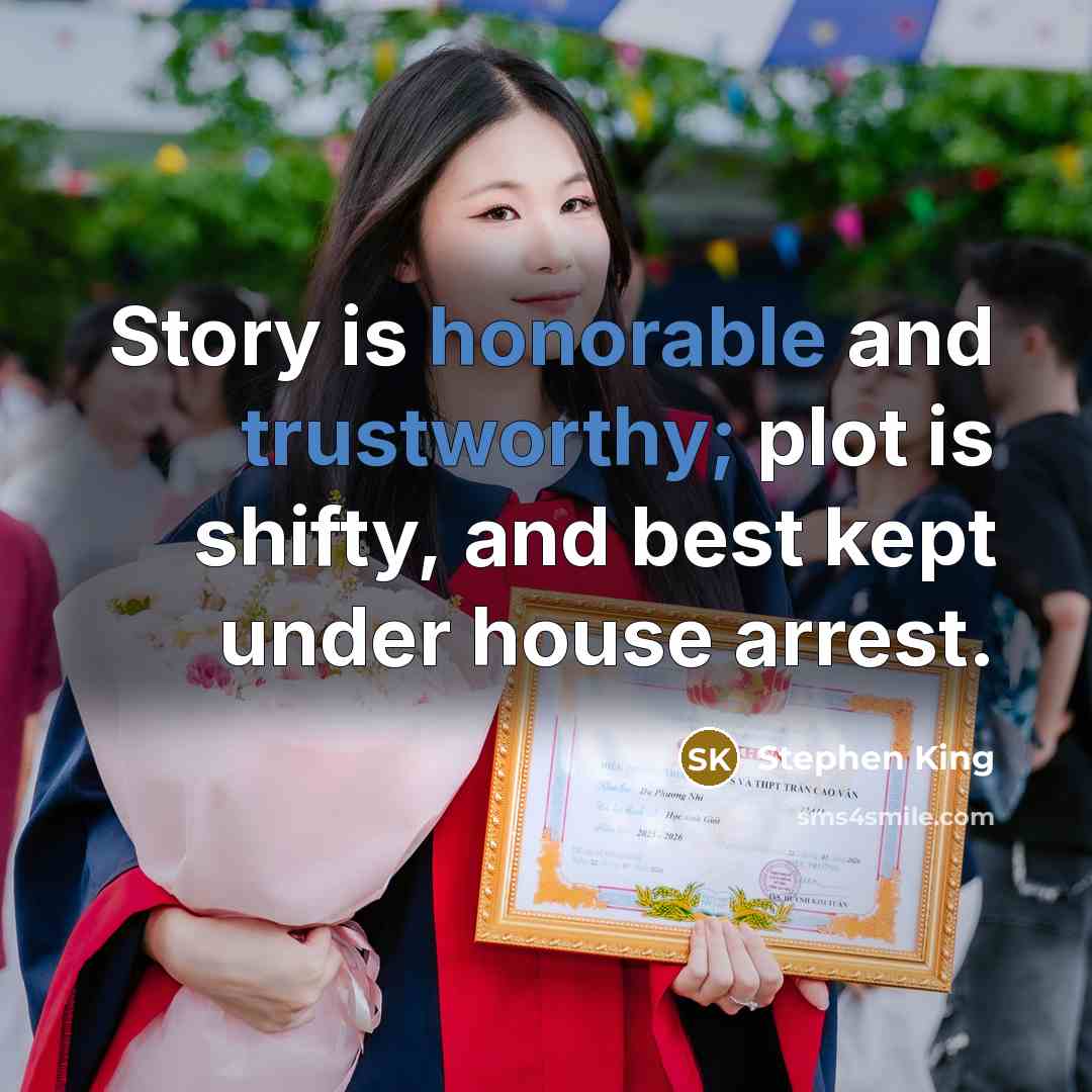 “Story is honorable and trustworthy; plot is shifty, and best kept under house arrest.” quote by Stephen King